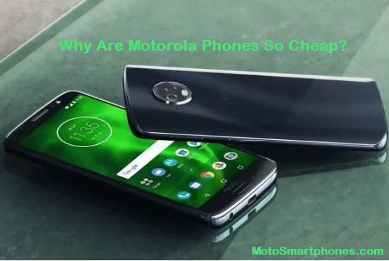Why Are Motorola Phones So Cheap?